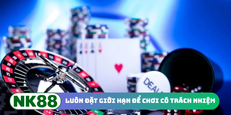 Luôn đặt giới hạn để chơi có trách nhiệm