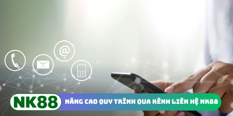 Nâng cao quy trình qua kênh liên hệ NK88